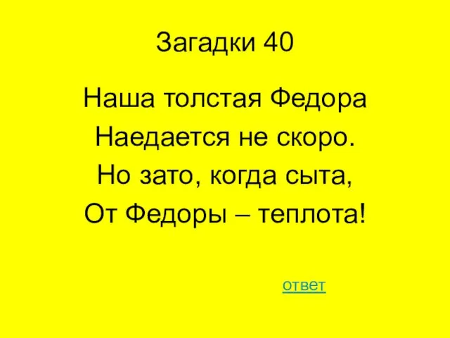 Загадки 40 Наша толстая Федора Наедается не скоро. Но зато, когда сыта, От