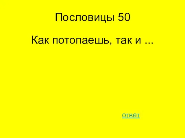 Пословицы 50 Как потопаешь, так и ... ответ