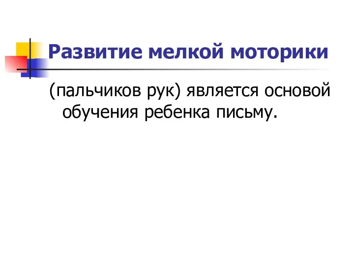 Развитие мелкой моторики (пальчиков рук) является основой обучения ребенка письму.