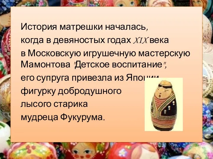 История матрешки началась, когда в девяностых годах XIX века в Московскую игрушечную мастерскую