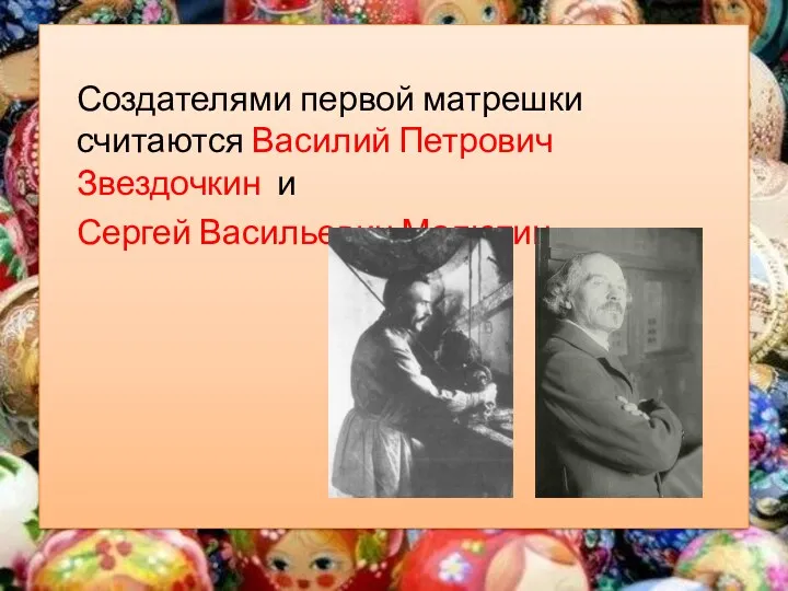 Создателями первой матрешки считаются Василий Петрович Звездочкин и Сергей Васильевич Малютин.