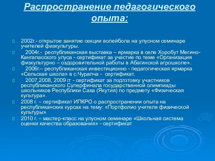 Распространение педагогического опыта: 2002г.- открытое занятие секции волейбола на улусном