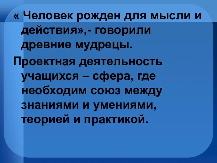 « Человек рожден для мысли и действия»,- говорили древние мудрецы.