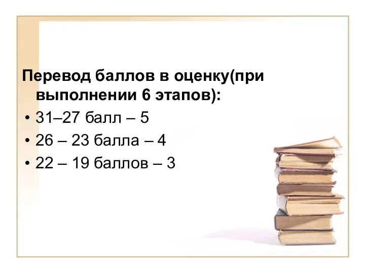 Перевод баллов в оценку(при выполнении 6 этапов): 31–27 балл – 5 26 –