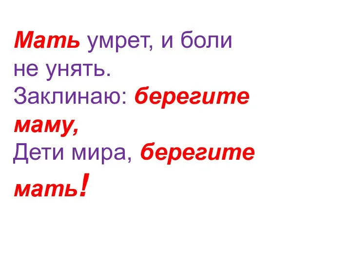 . Мать умрет, и боли не унять. Заклинаю: берегите маму, Дети мира, берегите мать!