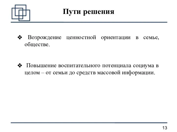 Пути решения Возрождение ценностной ориентации в семье, обществе. Повышение воспитательного потенциала социума в