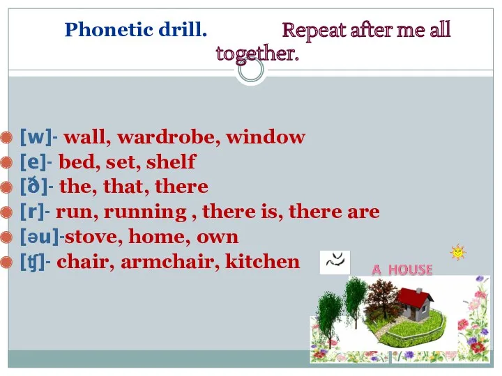 Phonetic drill. Repeat after me all together. [w]- wall, wardrobe,