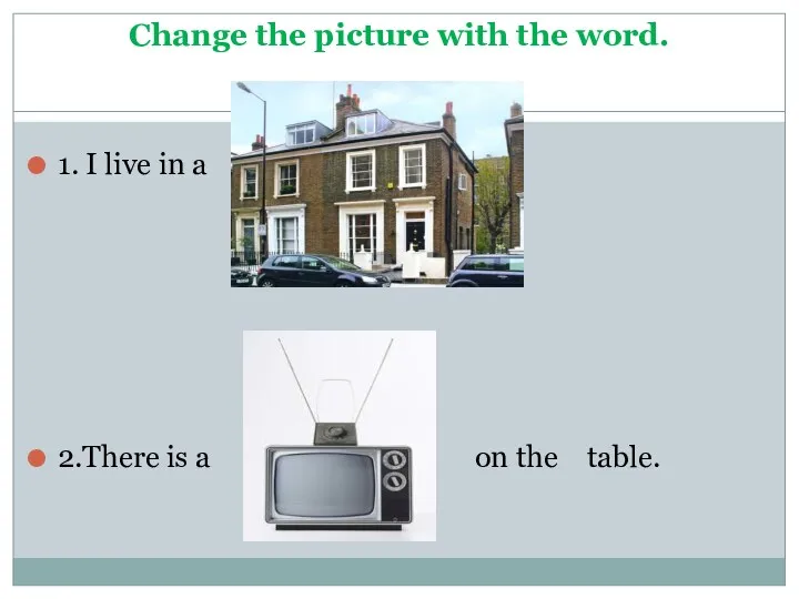 Change the picture with the word. 1. I live in