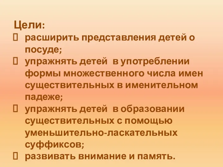 Цели: расширить представления детей о посуде; упражнять детей в употреблении