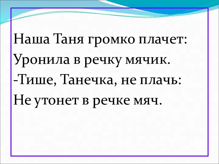 Наша Таня громко плачет: Уронила в речку мячик. -Тише, Танечка, не плачь: Не