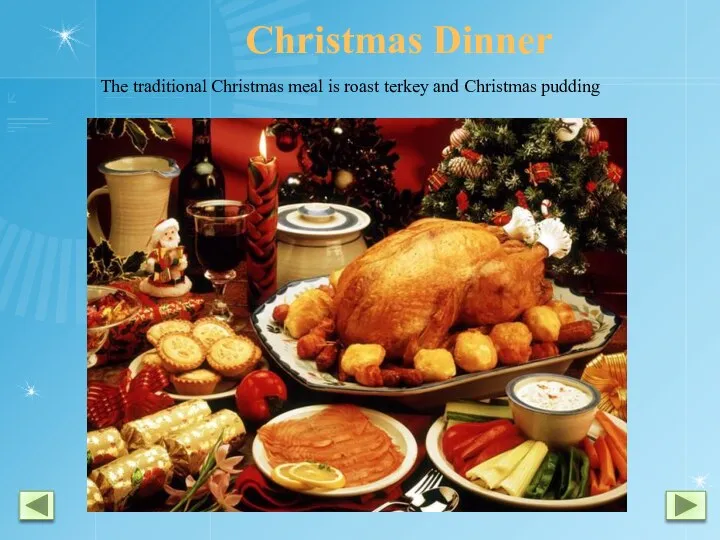 Christmas Dinner The traditional Christmas meal is roast terkey and Christmas pudding