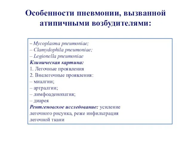 Особенности пневмонии, вызванной атипичными возбудителями: – Mycoplasma pneumoniae; – Clamydophila pneumoniae; – Legionella