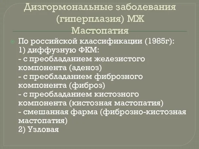 Дизгормональные заболевания (гиперплазия) МЖ Мастопатия По российской классификации (1985г): 1)