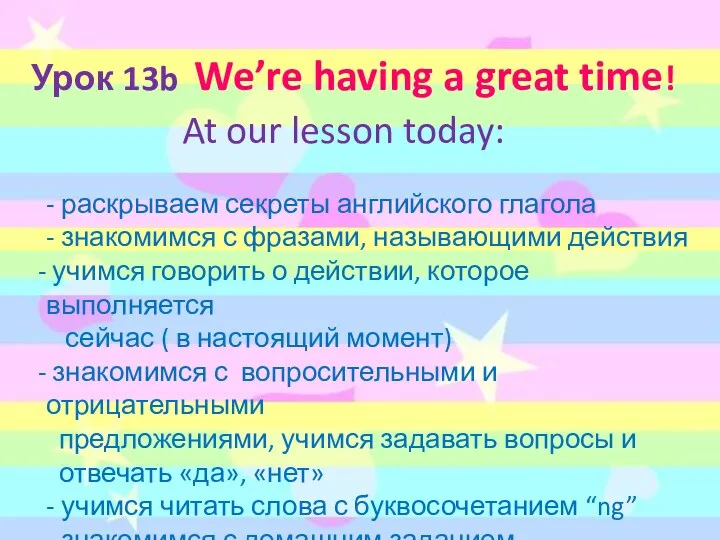 Урок 13b We’re having a great time! At our lesson today: - раскрываем