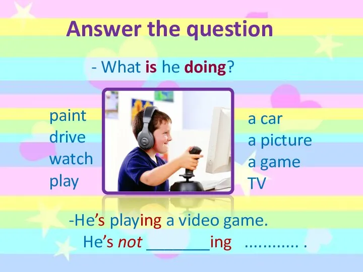 Answer the question - What is he doing? paint drive watch play a