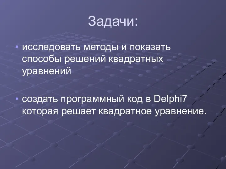 Задачи: исследовать методы и показать способы решений квадратных уравнений создать