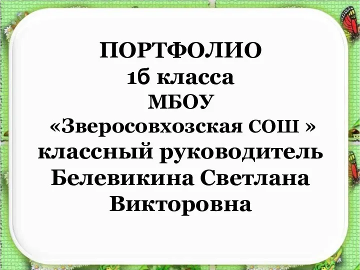 ПОРТФОЛИО 1б класса МБОУ «Зверосовхозская СОШ » классный руководитель Белевикина Светлана Викторовна