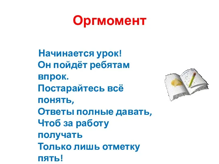 Оргмомент Начинается урок! Он пойдёт ребятам впрок. Постарайтесь всё понять,