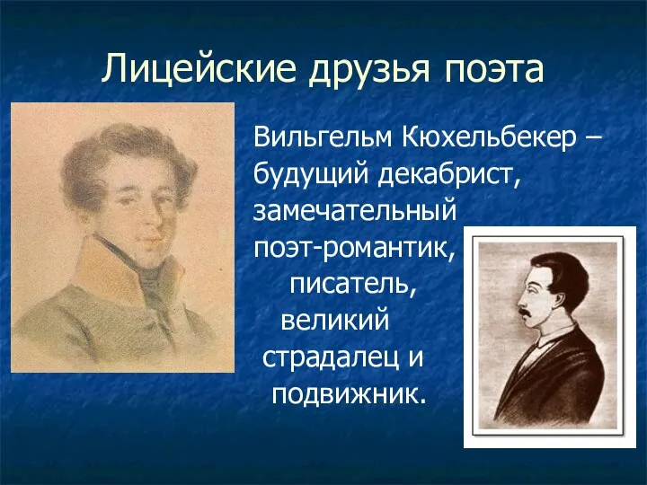 Лицейские друзья поэта Вильгельм Кюхельбекер – будущий декабрист, замечательный поэт-романтик, писатель, великий страдалец и подвижник.