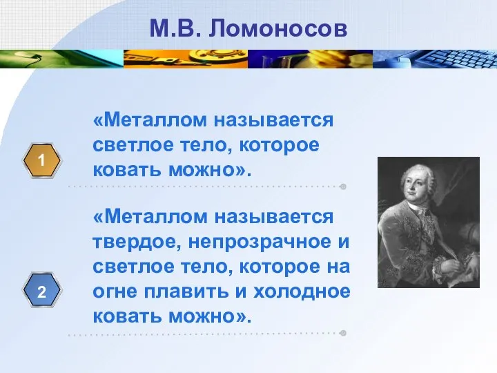 М.В. Ломоносов «Металлом называется твердое, непрозрачное и светлое тело, которое