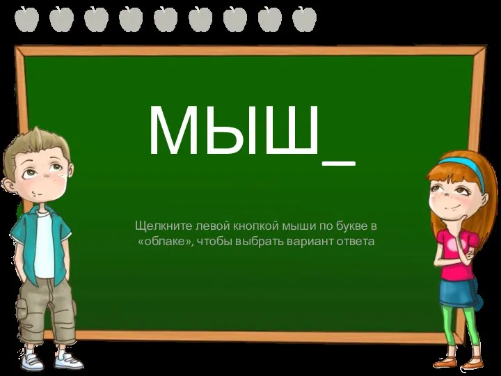 МЫШ_ ы и Щелкните левой кнопкой мыши по букве в «облаке», чтобы выбрать вариант ответа