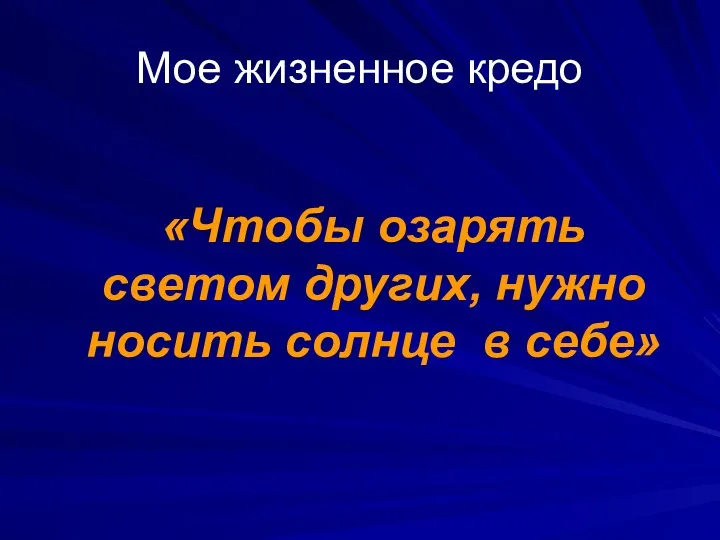 Мое жизненное кредо «Чтобы озарять светом других, нужно носить солнце в себе»