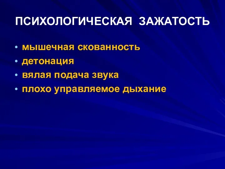 ПСИХОЛОГИЧЕСКАЯ ЗАЖАТОСТЬ мышечная скованность детонация вялая подача звука плохо управляемое дыхание