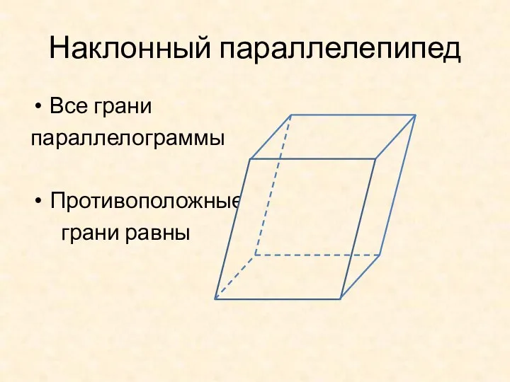 Наклонный параллелепипед Все грани параллелограммы Противоположные грани равны