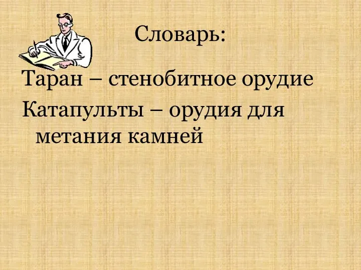 Словарь: Таран – стенобитное орудие Катапульты – орудия для метания камней