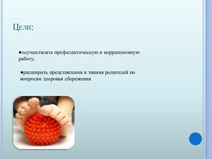 Цели: ●осуществлять профилактическую и коррекционную работу. ●расширить представления и знания родителей по вопросам здоровья сбережения