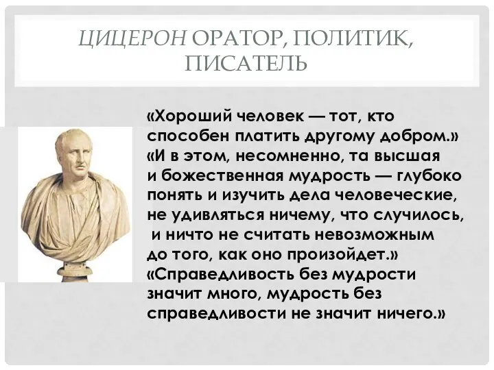 Цицерон оратор, политик, писатель «Хороший человек — тот, кто способен