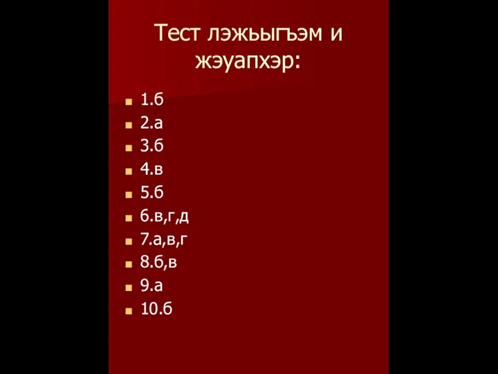 Тест лэжьыгъэм и жэуапхэр: 1.б 2.а 3.б 4.в 5.б 6.в,г,д 7.а,в,г 8.б,в 9.а 10.б