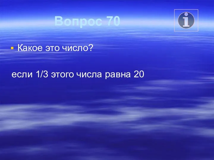 Вопрос 70 Какое это число? если 1/3 этого числа равна 20