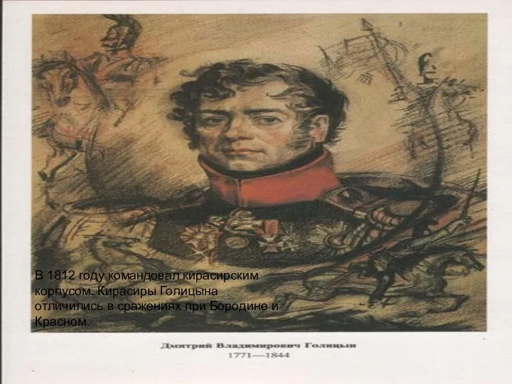В 1812 году командовал кирасирским корпусом. Кирасиры Голицына отличились в