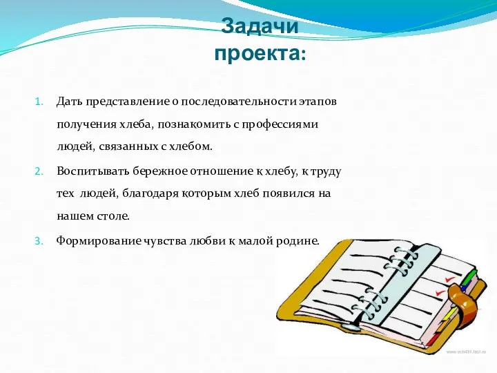 Задачи проекта: Дать представление о последовательности этапов получения хлеба, познакомить