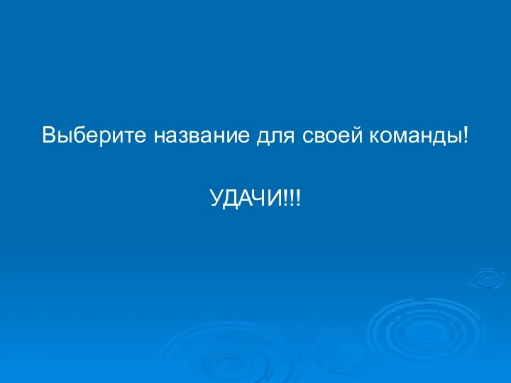 Выберите название для своей команды! УДАЧИ!!!