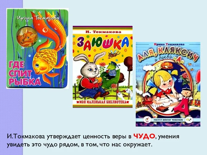 И.Токмакова утверждает ценность веры в ЧУДО, умения увидеть это чудо рядом, в том, что нас окружает.