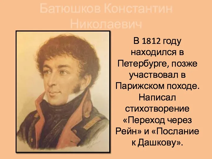 Батюшков Константин Николаевич В 1812 году находился в Петербурге, позже участвовал в Парижском