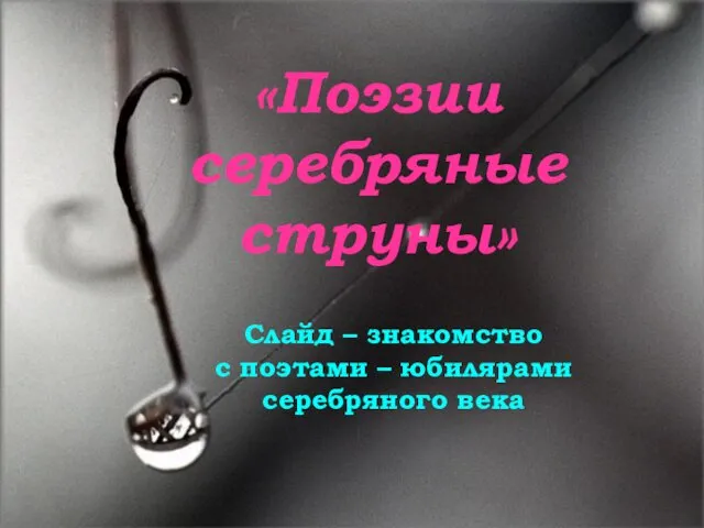 «Поэзии серебряные струны» Слайд – знакомство с поэтами – юбилярами серебряного века