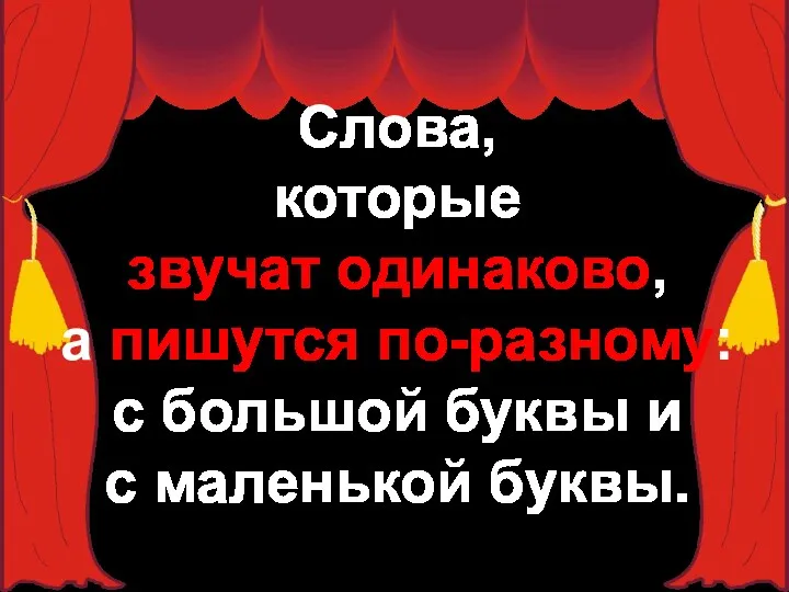 Слова, которые звучат одинаково, а пишутся по-разному: с большой буквы и с маленькой буквы.