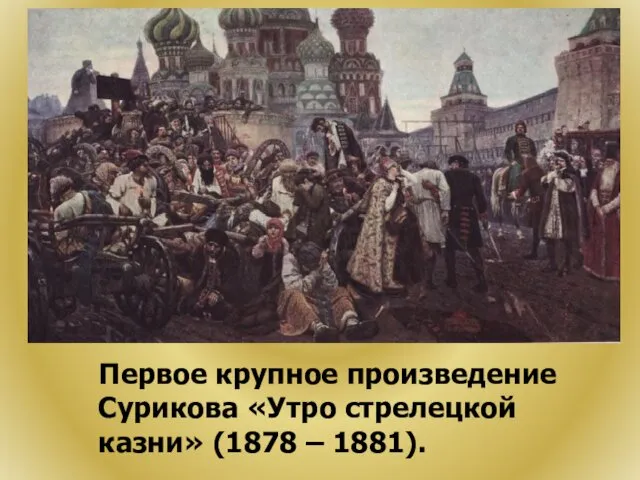 Первое крупное произведение Сурикова «Утро стрелецкой казни» (1878 – 1881).