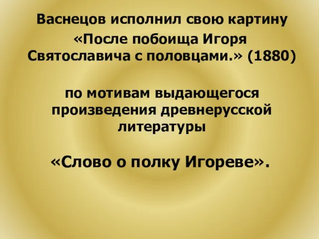 Васнецов исполнил свою картину «После побоища Игоря Святославича с половцами.»