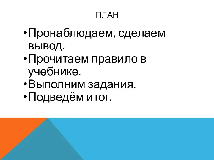 план Пронаблюдаем, сделаем вывод. Прочитаем правило в учебнике. Выполним задания. Подведём итог.