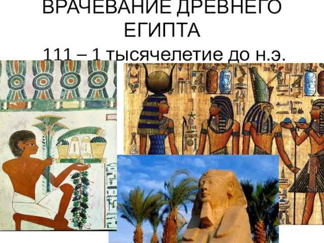 ВРАЧЕВАНИЕ ДРЕВНЕГО ЕГИПТА 111 – 1 тысячелетие до н.э.