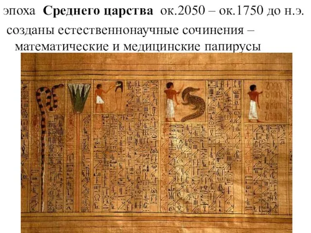 эпоха Среднего царства ок.2050 – ок.1750 до н.э. созданы естественнонаучные сочинения – математические и медицинские папирусы
