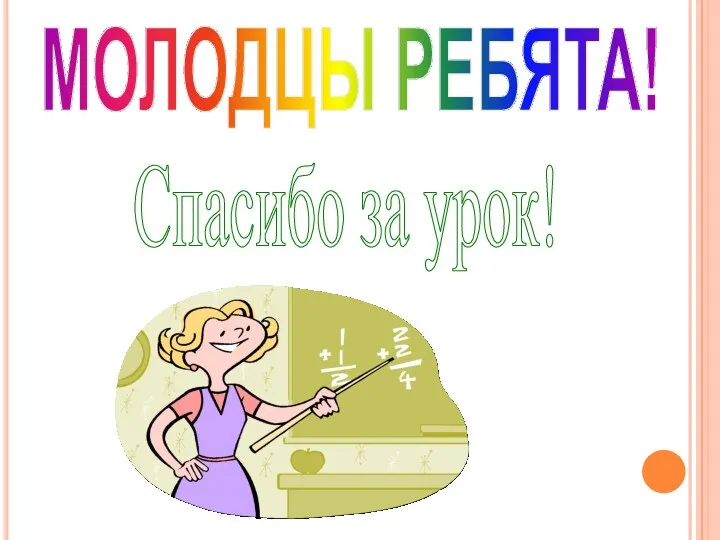 Спасибо за урок! МОЛОДЦЫ РЕБЯТА!