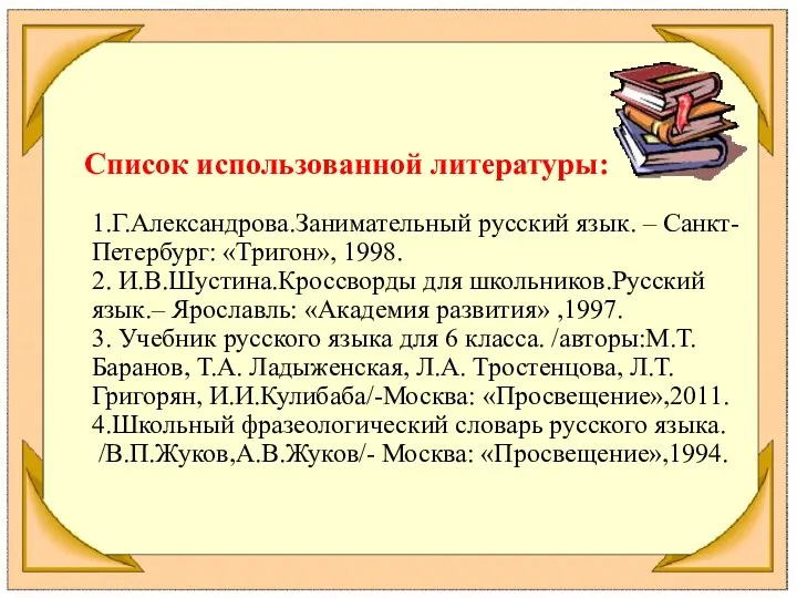 Список использованной литературы: 1.Г.Александрова.Занимательный русский язык. – Санкт- Петербург: «Тригон»,