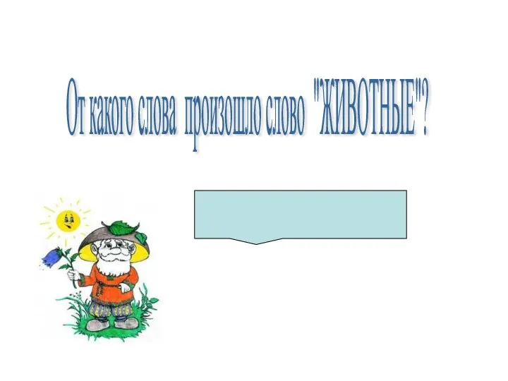 От какого слова произошло слово "ЖИВОТНЫЕ"? Живёт, жизнь