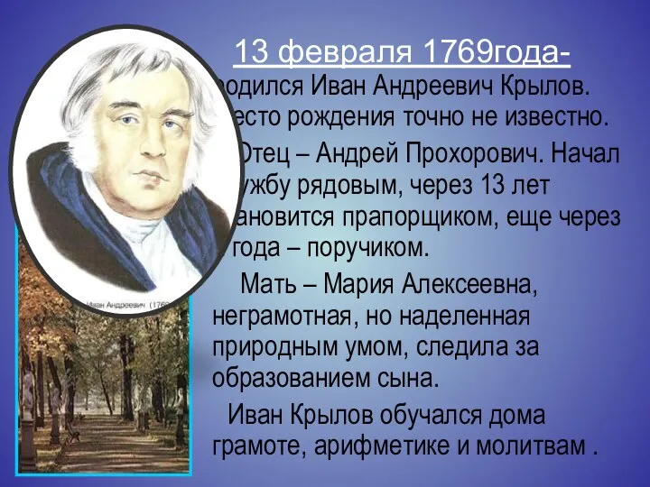 13 февраля 1769года- родился Иван Андреевич Крылов. Место рождения точно не известно. Отец