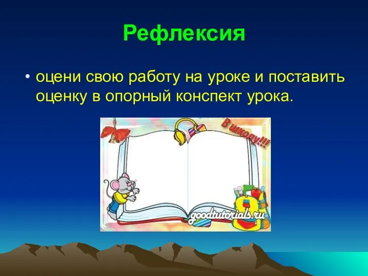 Рефлексия оцени свою работу на уроке и поставить оценку в опорный конспект урока.